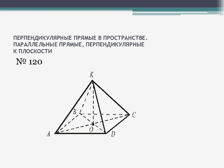 ПЕРПЕНДИКУЛЯРНЫЕ ПРЯМЫЕ В ПРОСТРАНСТВЕ. ПАРАЛЛЕЛЬНЫЕ ПРЯМЫЕ, ПЕРПЕНДИКУЛЯРНЫЕ К ПЛОСКОСТИ № 120