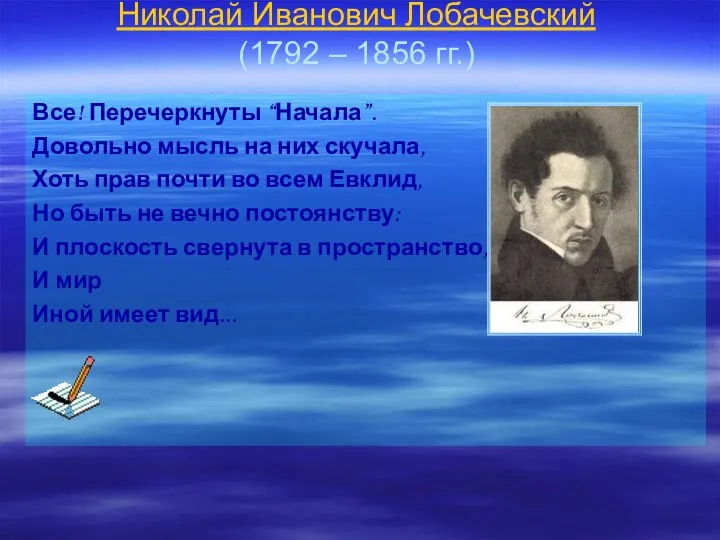 Николай Иванович Лобачевский (1792 – 1856 гг.) Все! Перечеркнуты “Начала”. Довольно