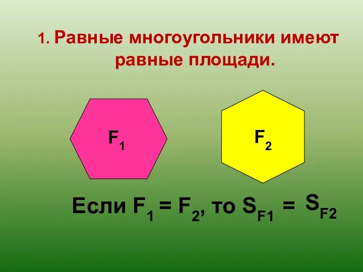 F2 Если F1 = F2, то SF1 F1 1. Равные многоугольники имеют равные площади. = SF2