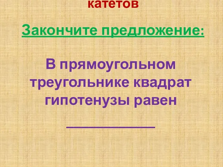 В прямоугольном треугольнике квадрат гипотенузы равен ____________ Закончите предложение: сумме квадратов катетов