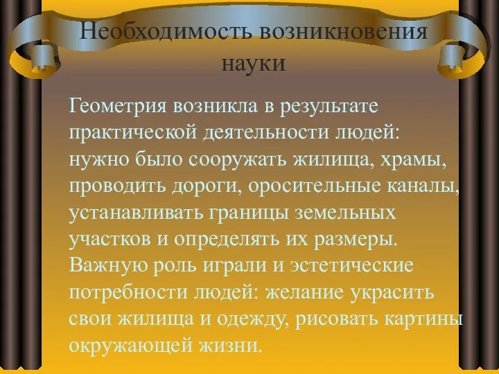 Необходимость возникновения науки Геометрия возникла в результате практической деятельности людей: нужно