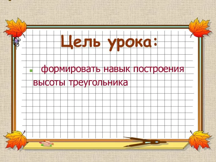 Цель урока: формировать навык построения высоты треугольника