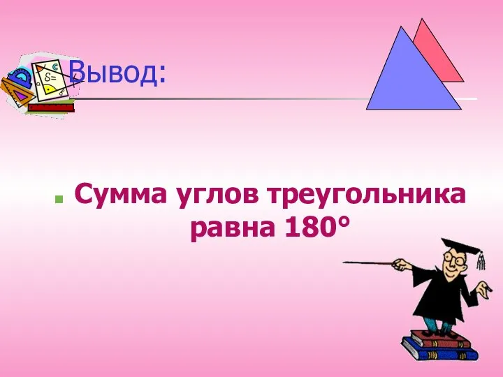Вывод: Сумма углов треугольника равна 180°