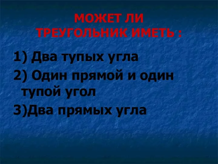 МОЖЕТ ЛИ ТРЕУГОЛЬНИК ИМЕТЬ : 1) Два тупых угла 2) Один