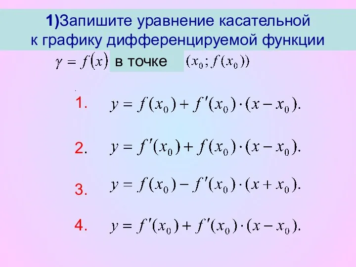 1)Запишите уравнение касательной к графику дифференцируемой функции в точке . 1. 2. 3. 4.