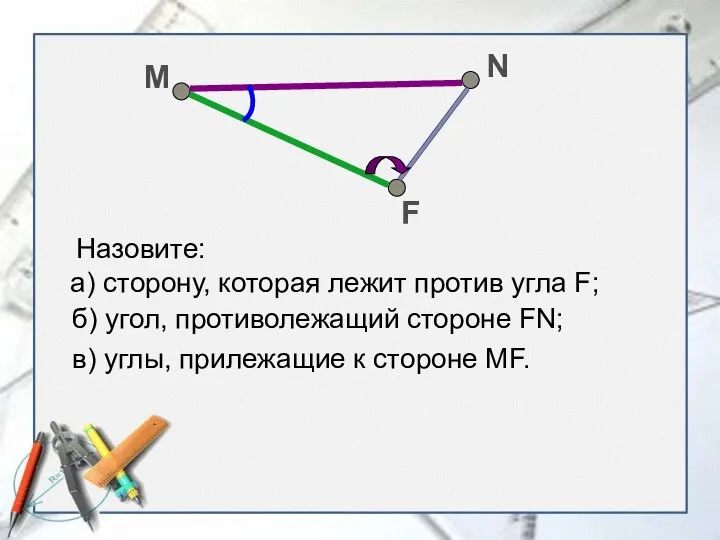 M N F Назовите: а) сторону, которая лежит против угла F;