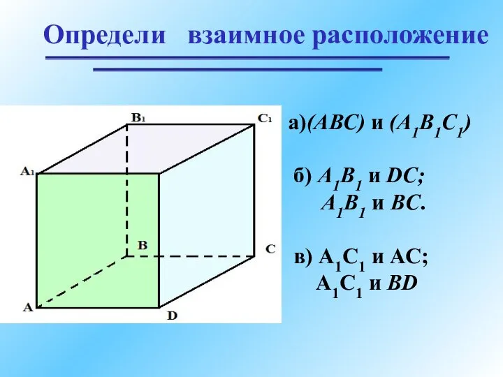 Определи взаимное расположение а)(АВС) и (А1В1С1) б) А1В1 и DС; А1В1