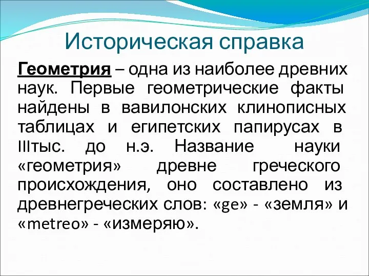 Историческая справка Геометрия – одна из наиболее древних наук. Первые геометрические