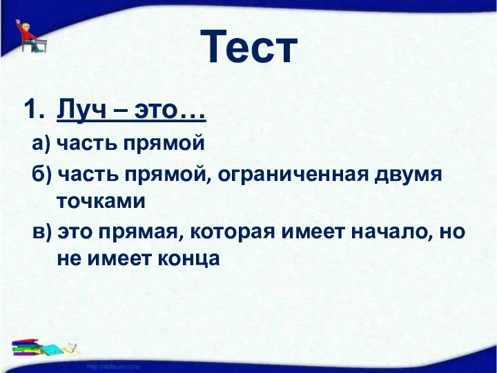 Тест Луч – это… а) часть прямой б) часть прямой, ограниченная