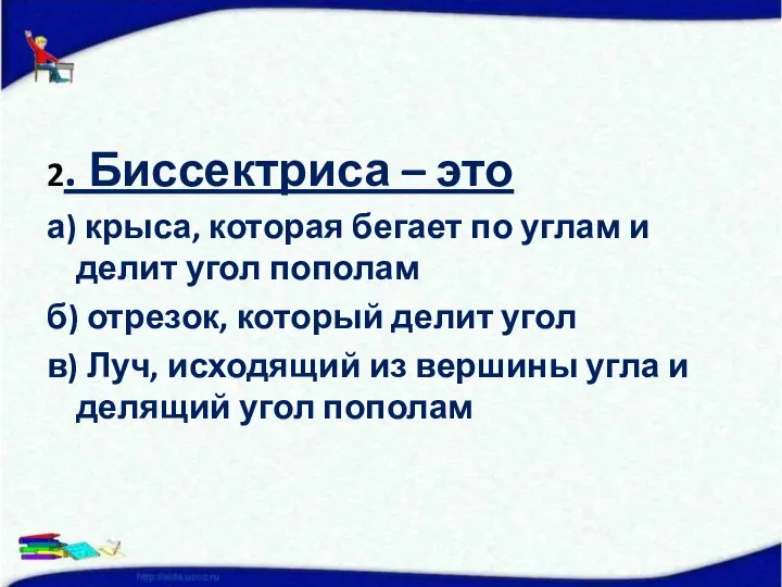 2. Биссектриса – это а) крыса, которая бегает по углам и