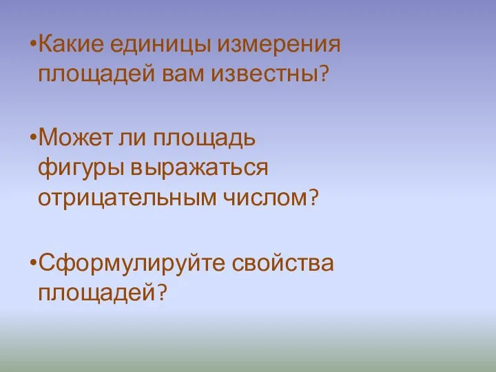 Сформулируйте свойства площадей? Какие единицы измерения площадей вам известны? Может ли площадь фигуры выражаться отрицательным числом?