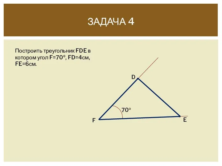 ЗАДАЧА 4 Построить треугольник FDE в котором угол F=70º, FD=4см, FE=6см. F D E 70º