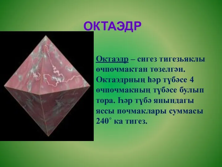 Октаэдр – сигез тигезьяклы өчпочмактан төзелгән. Октаэдрның һәр түбәсе 4 өчпочмакның