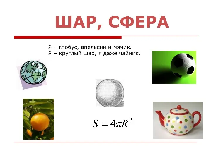 ШАР, СФЕРА Я – глобус, апельсин и мячик. Я – круглый шар, я даже чайник.