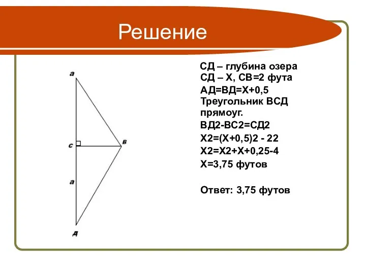 Решение СД – глубина озера СД – Х, СВ=2 фута АД=ВД=Х+0,5