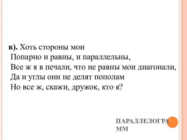 ПАРАЛЛЕЛОГРАММ в). Хоть стороны мои Попарно и равны, и параллельны, Все