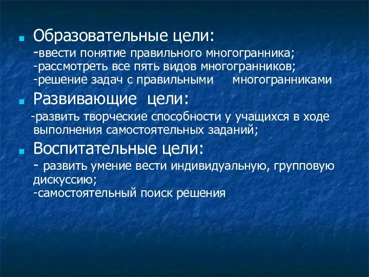 Образовательные цели: -ввести понятие правильного многогранника; -рассмотреть все пять видов многогранников;