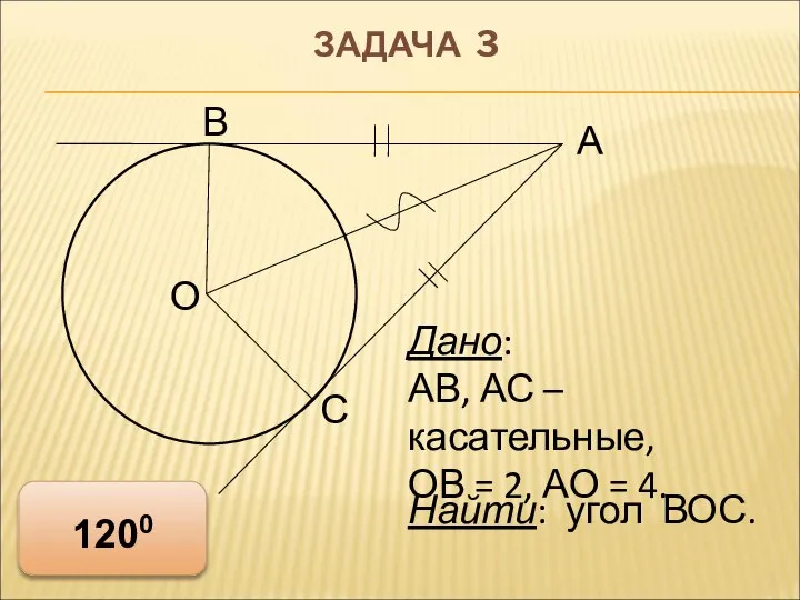 ЗАДАЧА 3 В А О С Дано: АВ, АС – касательные,