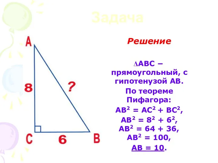 Задача Решение АВС − прямоугольный, с гипотенузой АВ. По теореме Пифагора: