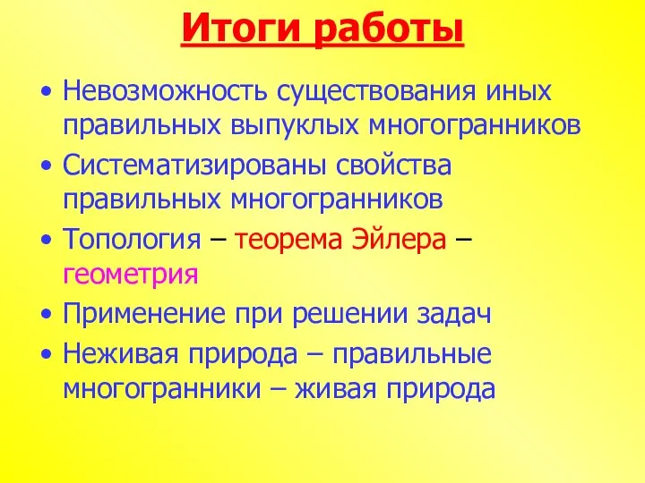 Итоги работы Невозможность существования иных правильных выпуклых многогранников Систематизированы свойства правильных