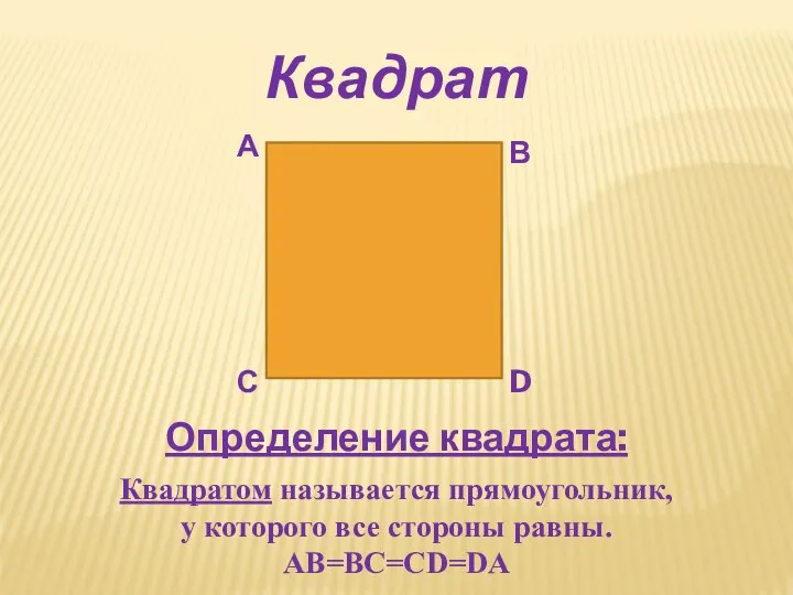 Квадрат А В С D Определение квадрата: Квадратом называется прямоугольник, у которого все стороны равны. AB=BC=CD=DA