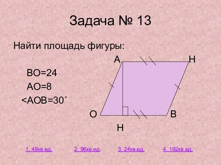 Задача № 13 Найти площадь фигуры: А Н ВО=24 АО=8 О