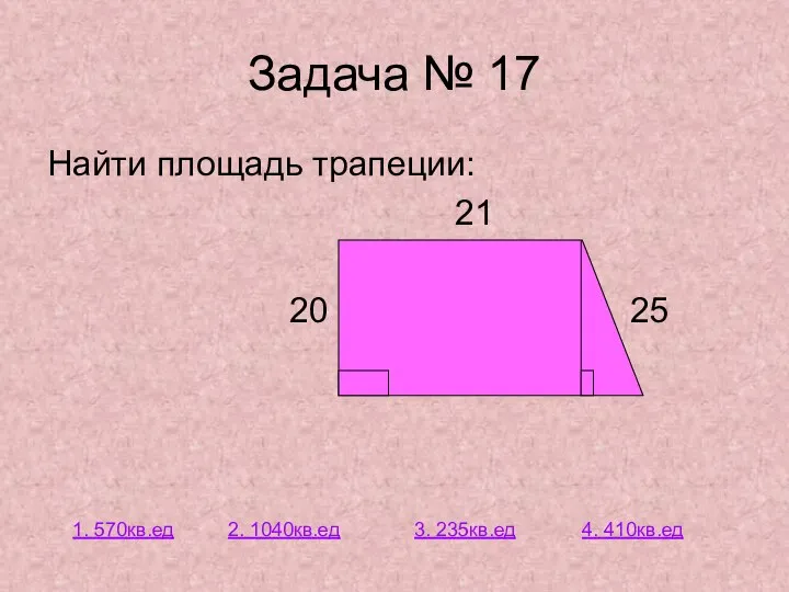 Задача № 17 Найти площадь трапеции: 21 20 25 1. 570кв.ед