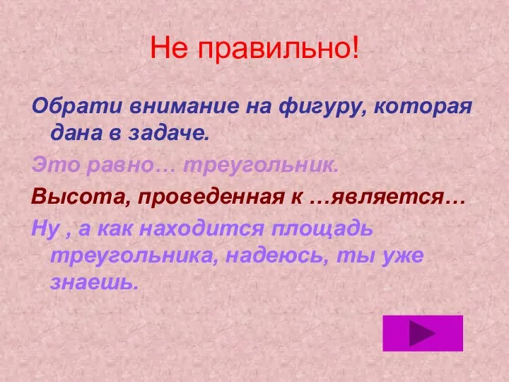 Не правильно! Обрати внимание на фигуру, которая дана в задаче. Это