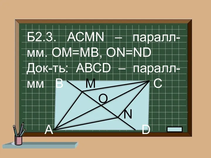 Б2.3. АСМN – паралл-мм. ОМ=МВ, ОN=ND Док-ть: АВСD – паралл-мм В