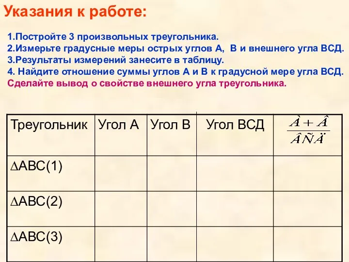 Указания к работе: 1.Постройте 3 произвольных треугольника. 2.Измерьте градусные меры острых