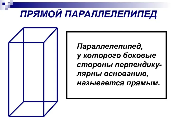 ПРЯМОЙ ПАРАЛЛЕЛЕПИПЕД Параллелепипед, у которого боковые стороны перпендику- лярны основанию, называется прямым.