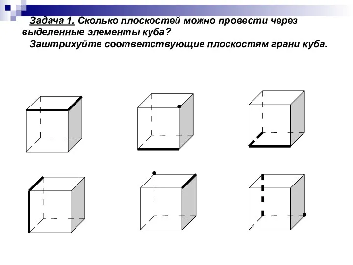 Задача 1. Сколько плоскостей можно провести через выделенные элементы куба? Заштрихуйте