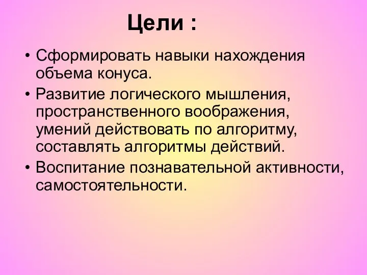 Сформировать навыки нахождения объема конуса. Развитие логического мышления, пространственного воображения, умений