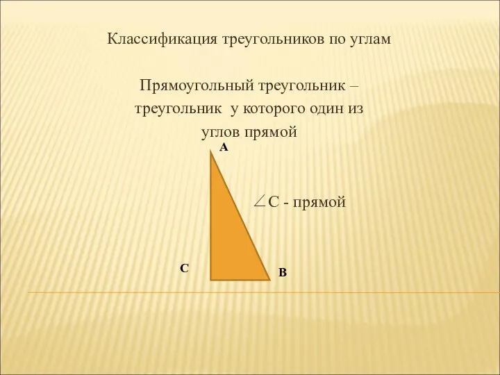Классификация треугольников по углам Прямоугольный треугольник – треугольник у которого один