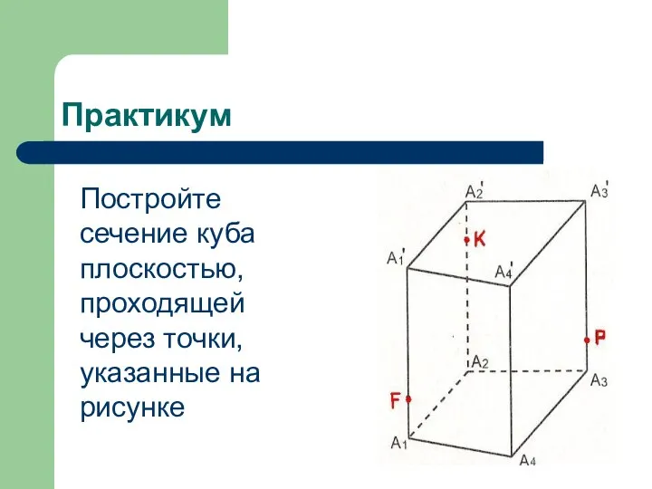 Практикум Постройте сечение куба плоскостью, проходящей через точки, указанные на рисунке