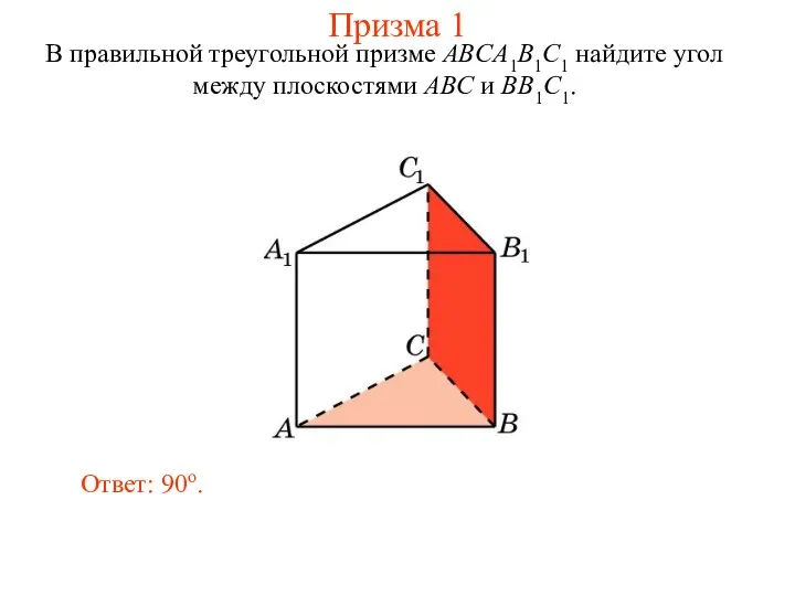 В правильной треугольной призме ABCA1B1C1 найдите угол между плоскостями ABC и BB1C1. Ответ: 90o. Призма 1