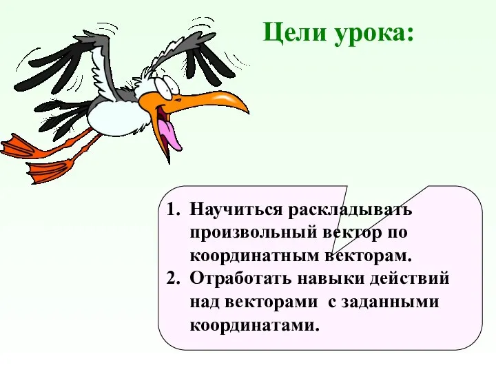 Цели урока: Научиться раскладывать произвольный вектор по координатным векторам. Отработать навыки