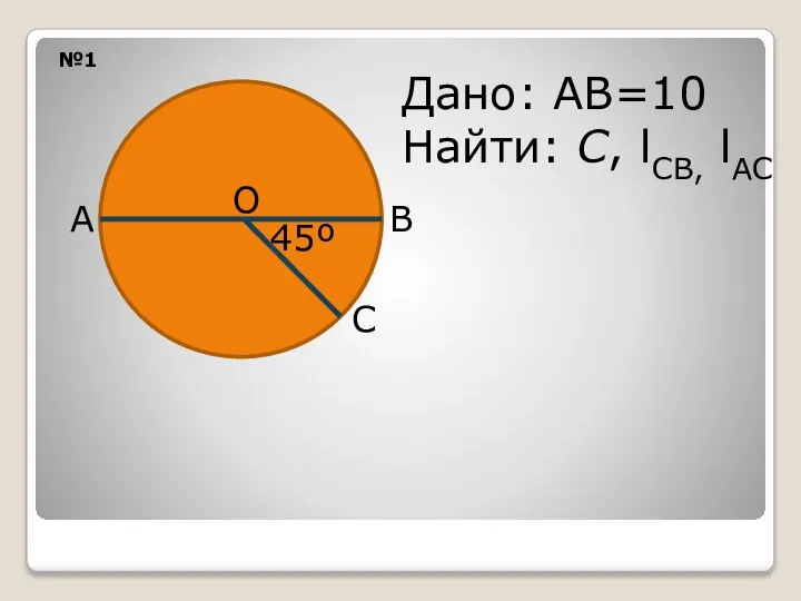 О А В С 45º Дано: АВ=10 Найти: С, lСВ, lАС №1