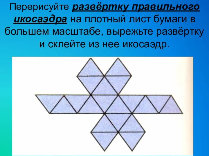 Перерисуйте развёртку правильного икосаэдра на плотный лист бумаги в большем масштабе,