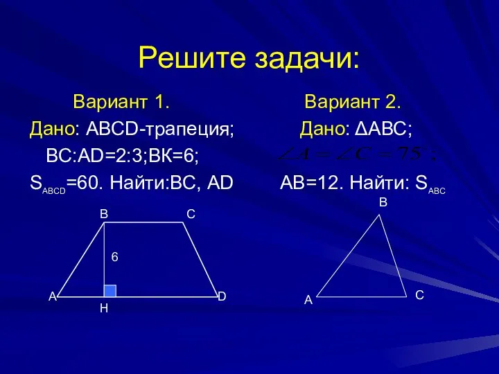 Решите задачи: Вариант 1. Дано: АВСD-трапеция; ВС:АD=2:3;ВК=6; SАBCD=60. Найти:ВС, AD Вариант