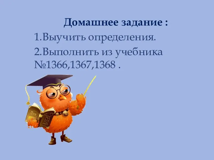 Домашнее задание : 1.Выучить определения. 2.Выполнить из учебника №1366,1367,1368 .