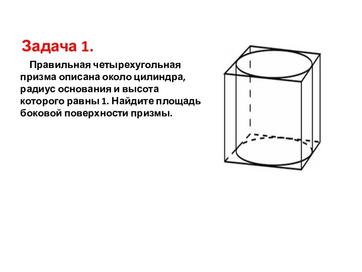 Задача 1. Правильная четырехугольная призма описана около цилиндра, радиус основания и