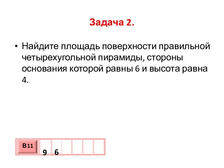 Задача 2. Найдите площадь поверхности правильной четырехугольной пирамиды, стороны основания которой