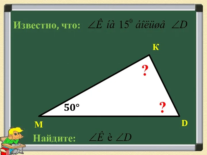 М К D 50° ? ? Известно, что: Найдите: