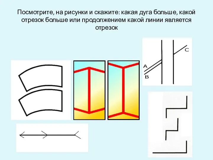 Посмотрите, на рисунки и скажите: какая дуга больше, какой отрезок больше