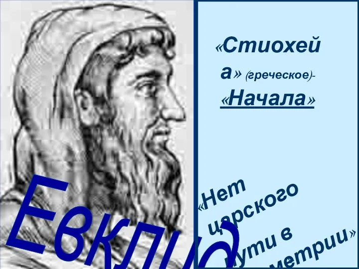 «Нет царского пути в геометрии» «Стиохейа» (греческое)- «Начала» Евклид