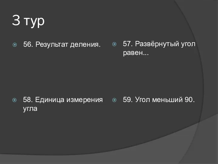 3 тур 56. Результат деления. 57. Развёрнутый угол равен... 58. Единица