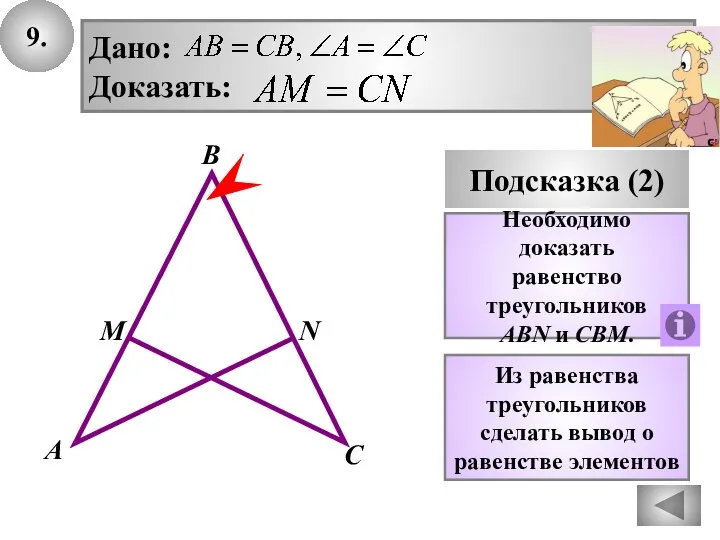 9. Подсказка (2) Необходимо доказать равенство треугольников ABN и CBM. Дано: