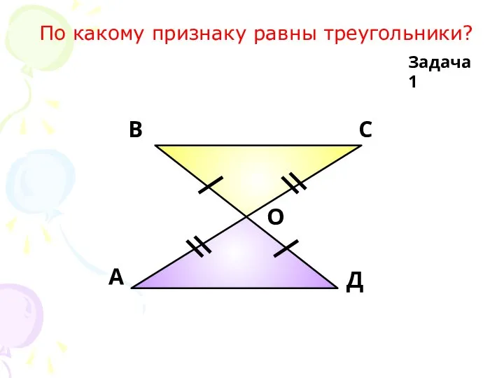 А В С Д О Задача 1 По какому признаку равны треугольники?