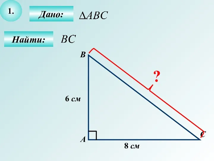 1. Найти: С В А Дано: 8 см 6 см ?